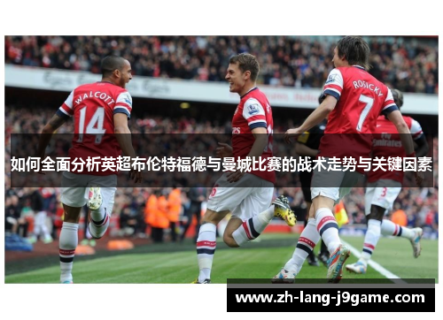 如何全面分析英超布伦特福德与曼城比赛的战术走势与关键因素