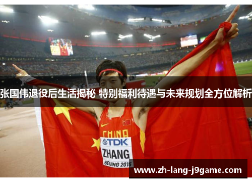 张国伟退役后生活揭秘 特别福利待遇与未来规划全方位解析