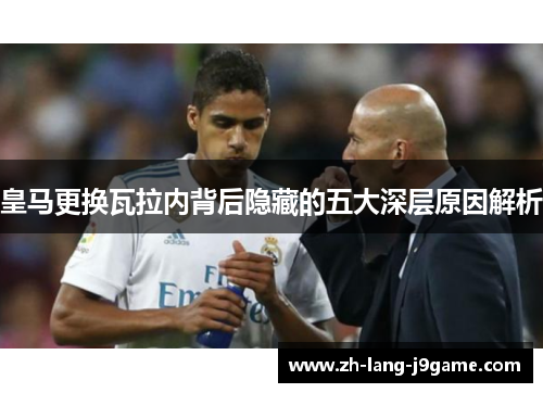 皇马更换瓦拉内背后隐藏的五大深层原因解析 皇马更换瓦拉内背后隐藏的五大深层原因解析