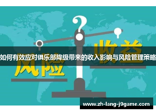 如何有效应对俱乐部降级带来的收入影响与风险管理策略 如何有效应对俱乐部降级带来的收入影响与风险管理策略