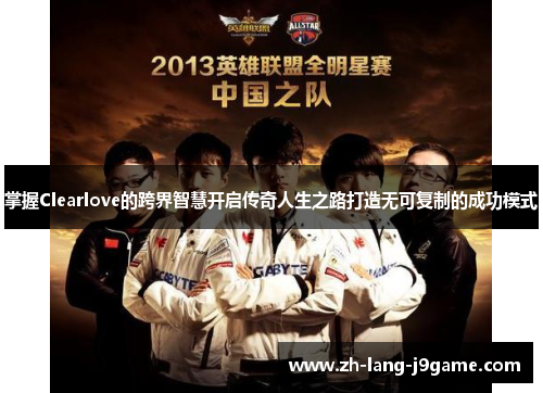 掌握Clearlove的跨界智慧开启传奇人生之路打造无可复制的成功模式 掌握Clearlove的跨界智慧开启传奇人生之路打造无可复制的成功模式