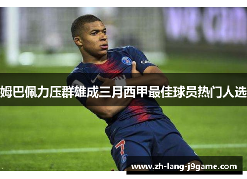 姆巴佩力压群雄成三月西甲最佳球员热门人选