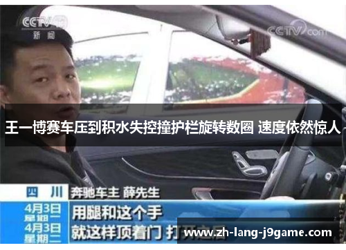 王一博赛车压到积水失控撞护栏旋转数圈 速度依然惊人