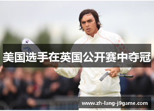 美国选手在英国公开赛中夺冠 美国选手在英国公开赛中夺冠